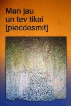 Man jau un tev tikai (piecdesmit)