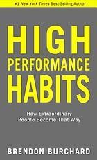 High performance habits : how extraordinary people become that way