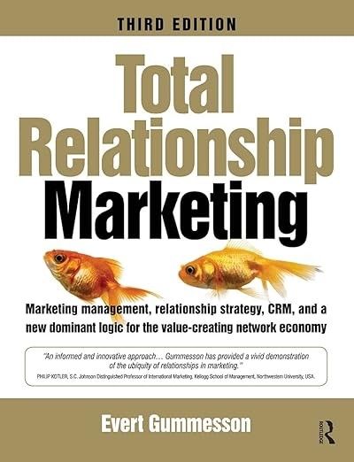 Total Relationship Marketing, Third Edition: Marketing management, relationship strategy ,CRM, and a new dominant logic for the value-creating network economy