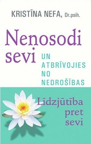 Nenosodi sevi un atbrīvojies no nedrošības. Līdzjūtība pret sevi