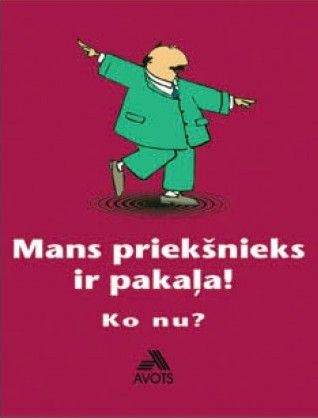 Mans priekšnieks ir pakaļa! Ko nu?