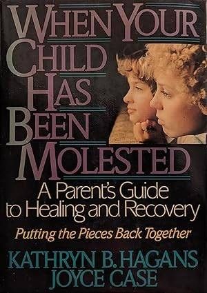 When Your Child Has Been Molested: A Parent's Guide to Healing and Recovery