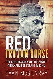 Red Trojan Horse: The Berling Army and the Soviet Annexation of Poland 1943-45