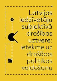 Latvijas iedzīvotāju subjektīvā drošības uztvere: ietekme uz drošības politikas veidošanu