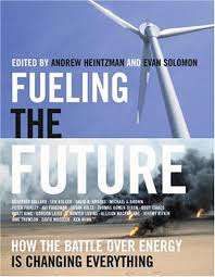 Fueling the Future : How the Battle over Energy Is Changing Everything