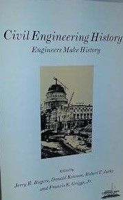 Civil Engineering History: Engineers Make History : Proceedings of the First National Symposium on Civil Engineering History