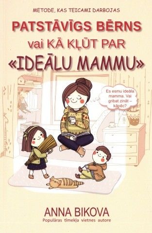 Patstāvīgs bērns vai kā kļūt par "ideālu mammu"