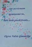 ..un nevienam neatņemt to, kas šeit piedzīvots Ogres Valsts ģimnāzijai 25