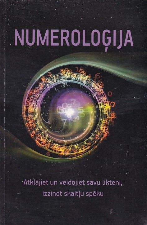 Numeroloģija - atklājiet un veidojiet savu likteni, izzinot skaitļu spēku