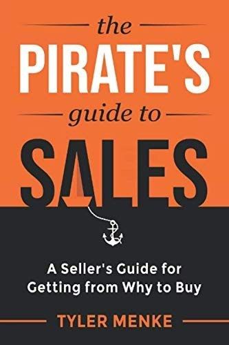 The Pirate's Guide to Sales: A Seller's Guide for Getting from Why to Buy