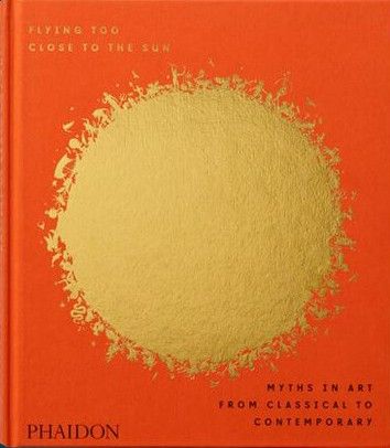 Flying Too Close to the Sun: Myths in Art from Classical to Contemporary
