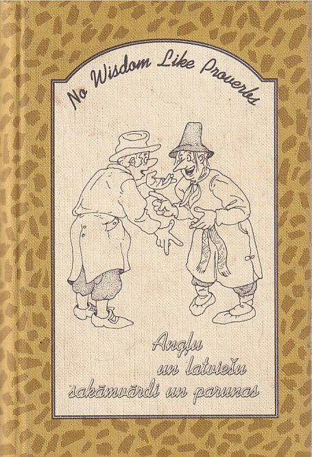 No Wisdom Like Proverbs. Angļu un latviešu sakāmvārdi un parunas