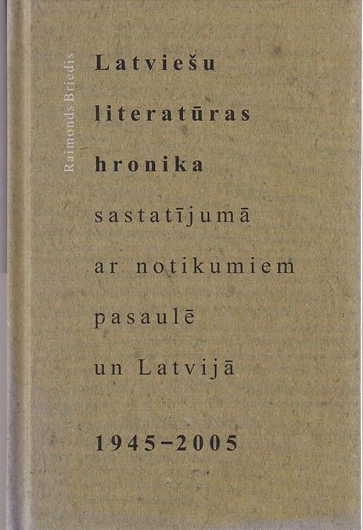 Latviešu literatūras hronika sastatījumā ar notikumiem pasaulē un Latvijā 1945-2005
