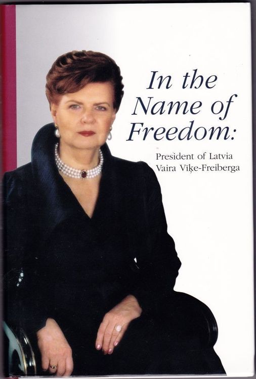 In the Name of Freedom: President of Latvia Vaira Vīķe-Freiberga In the Name of Freedom: President of Latvia Vaira Vīķe-Freiberga