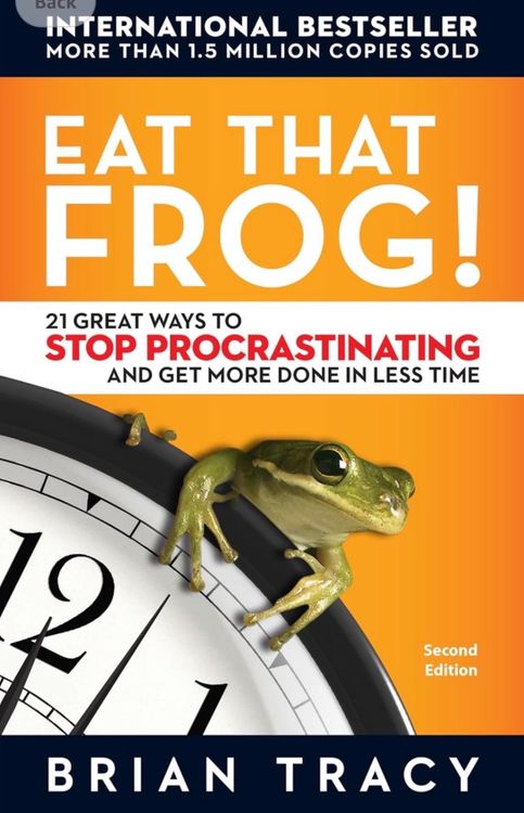 Eat That Frog: 21 Great Ways to Stop Procrastinating and Get More Done in Less Time