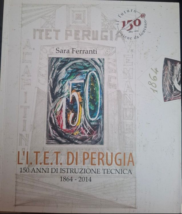 L'I. T. E. T. Di Perugia, 150 Anni Di Istruzione Tecnica 1864-2014