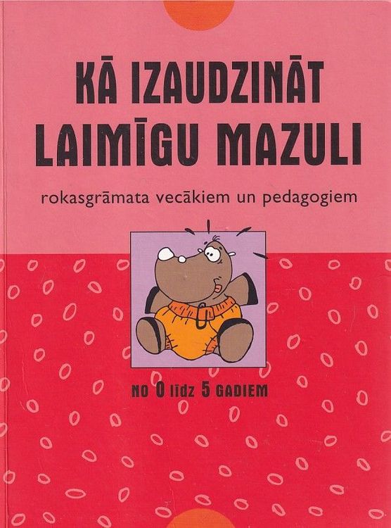 Kā izaudzināt laimīgu mazuli