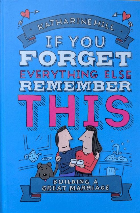 If you forget everything else, remember this. Building a great marriage If you forget everything else, remember this. Building a great marriage