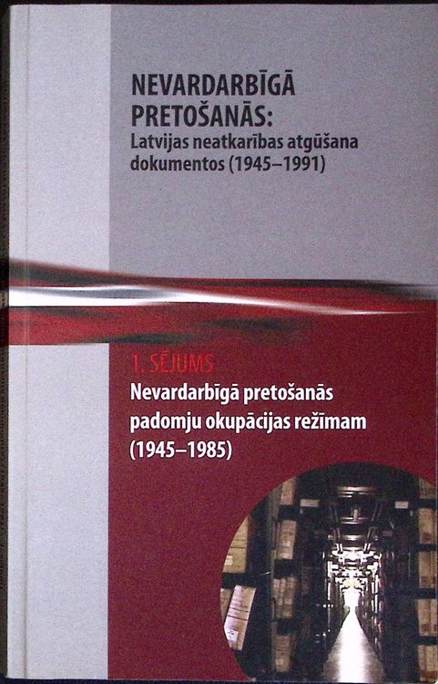 Nevardarbīgā pretošanās: Latvijas neatkarības atgūšana (1945-1991) dokumentos. 1. sējums