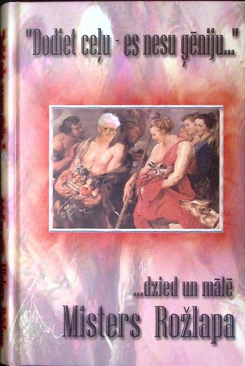 "Dodiet ceļu- es nesu ģēniju..." ...Dzied un mālē Misters Rožlapa