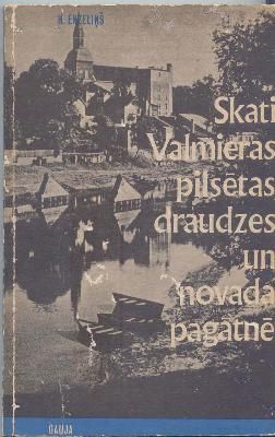 Skati Valmieras pilsētas, draudzes un novada pagātnē