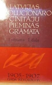 Latvijas revolucionāro cīnītāju piemiņas grāmata 1. sējums 1. daļa. 1905.-1907. gada revolūcija