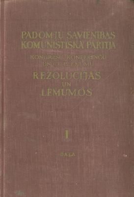 Padomju Savienības Komunistiskā partija kongresu, konferenču un CK plenumu rezolucijās un lēmumos I daļa