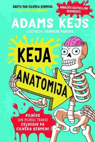 Keja anatomija. Pilnīgs (un pilnīgi traks) ceļvedis pa cilvēka ķermeni