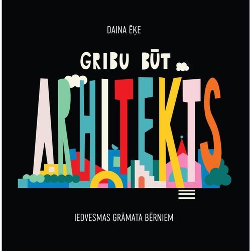 Gribu būt arhitekts. Iedvesmas grāmata bērniem