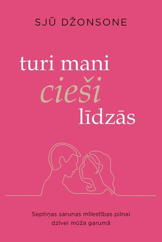 Turi mani cieši līdzās. Septiņas sarunas mīlestības pilnai dzīvei mūža garumā