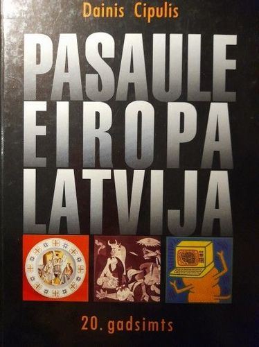 	Pasaule, Eiropa, Latvija: 20. gadsimts