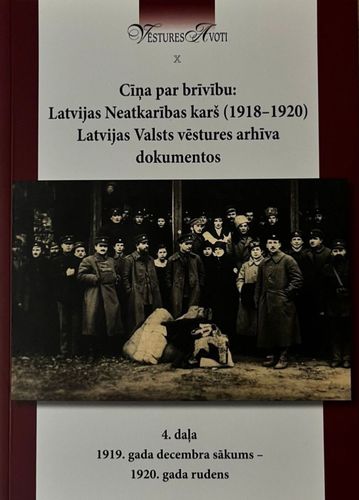 Cīņa par brīvību: Latvijas Neatkarības karš (1918-1920) Latvijas Valsts vēstures arhīva dokumentos. 4.daļa