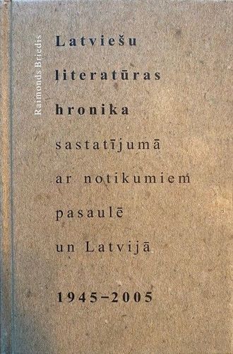 Latviešu literatūras hronika sastatījumā ar notikumiem pasaulē un Latvijā 1945-2005