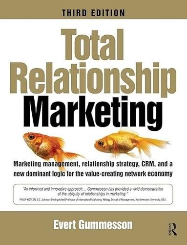 Total Relationship Marketing, Third Edition: Marketing management, relationship strategy ,CRM, and a new dominant logic for the value-creating network economy
