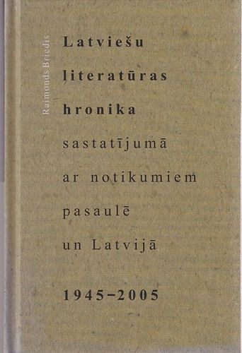 Latviešu literatūras hronika sastatījumā ar notikumiem pasaulē un Latvijā 1945-2005