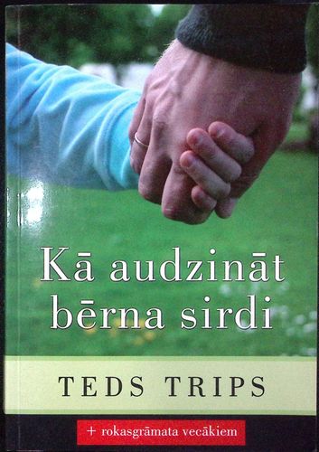 Kā audzināt bērna sirdi. + rokasgrāmata vecākiem
