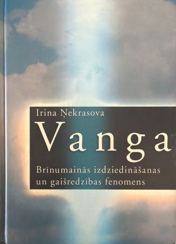 Vanga. Brīnumainās izdziedināšanas un gaišredzības fenomens