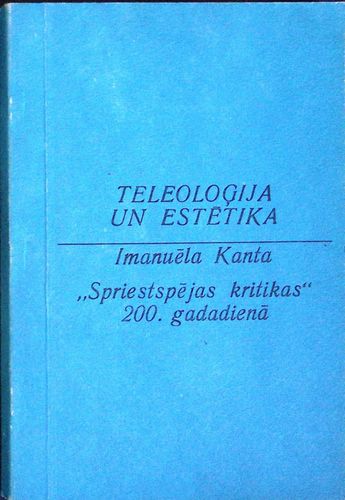Teleoloģija un estētika. Imanuēla Kanta "Spriestspējas kritikas" 200. gadadienā