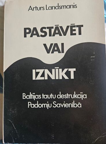 Pastāvēt vai iznīkt. Baltijas tautu destrukcija Padomju savienībā.