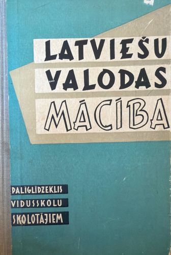 Latviešu valodas mācība. Palīglīdzeklis vidusskolu skolotājiem