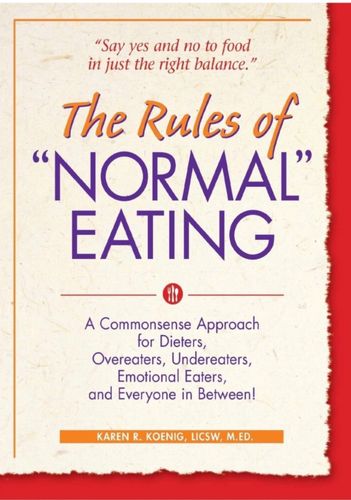 The Rules of “Normal Eating”: A Commonsense Approach for Dieters, Overeaters, Undereaters, Emotional Eaters, and Everyone in Between!