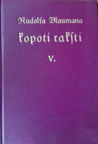Rūdolfa Blaumaņa Kopoti raksti V Rūdolfa Blaumaņa Kopoti raksti V