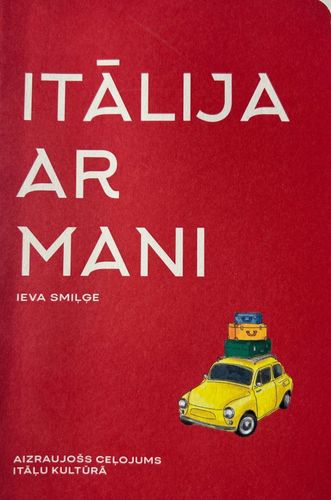 Itālija ar mani. Aizraujošs ceļojums itāļu kultūrā