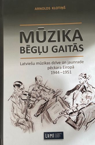 Mūzika bēgļu gaitās: Latviešu mūzikas dzīve un jaunrade pēckara Eiropā 1944–1951 Mūzika bēgļu gaitās: Latviešu mūzikas dzīve un jaunrade pēckara Eiropā 1944–1951