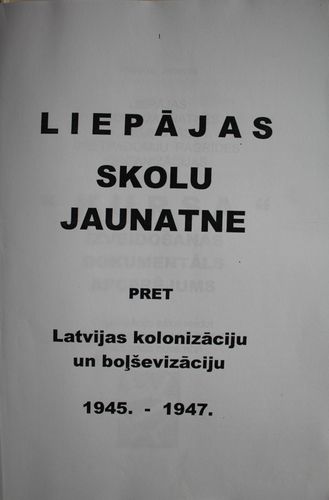 Liepājas skolu jaunatne  pret Latvijas kolonizāciju un boļševizāciju.1945-1947
