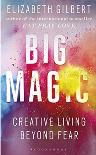 Big Magic : How to Live a Creative Life, and Let Go of Your Fear (s)
