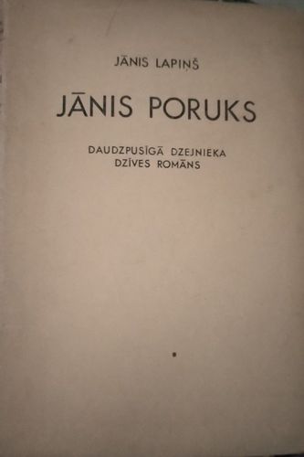 Jānis Poruks. Daudzpusīgā dzejnieka dzīves romāns