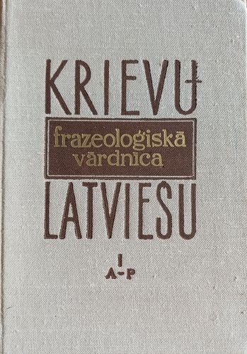 Krievu-latviešu frazeoloģismu vārdnīca I (A-P)