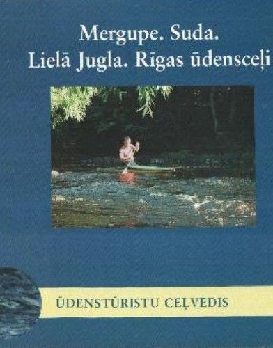 Mergupe. Suda. Lielā Jugla. Rīgas ūdensceļi. Ūdenstūristu ceļvedis