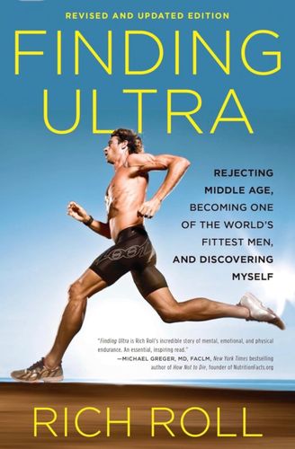 Finding Ultra: Rejecting Middle Age, Becoming One the the  World's Fittest Men, and Discovering Myself